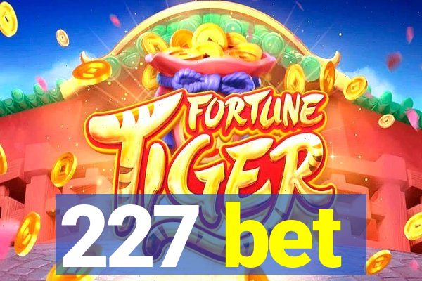 227 bet